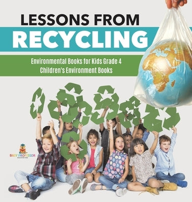 Lessons from Recycling Environmental Books for Kids Grade 4 Children's Environment Books by Baby Professor