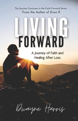 Living Forward: A Journey of Faith and Healing After Loss by Harris, Dwayne