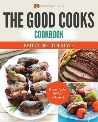 The Good Cooks Cookbook: Paleo Diet Lifestyle - It Just Tastes Better! Volume 2 by Cooking Genius