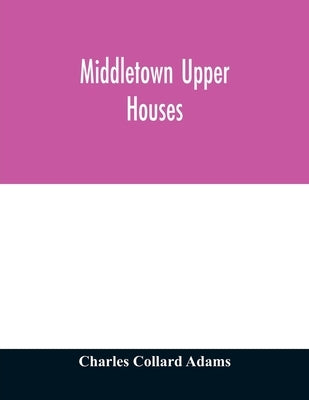 Middletown Upper Houses; a history of the north society of Middletown, Connecticut, from 1650 to 1800, with genealogical and biographical chapters on by Collard Adams, Charles