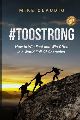 #TooStrong: How to Win Fast and Win Often in a World Full of Obstacles by Claudio, Mike