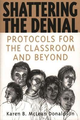 Shattering the Denial: Protocols for the Classroom and Beyond by Donaldson, Karen B.