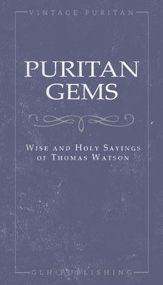 Puritan Gems: Wise and Holy Sayings of Thomas Watson by Watson, Thomas