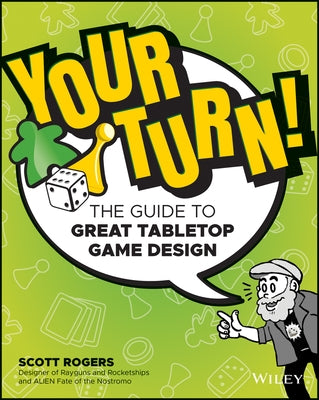 Your Turn!: The Guide to Great Tabletop Game Design by Rogers, Scott A.