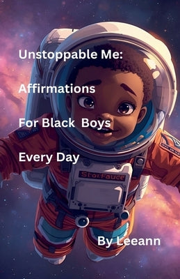 Unstoppable Me: Affirmations For Black Boys Every Day by Leeann
