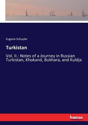 Turkistan: Vol. II.: Notes of a Journey in Russian Turkistan, Khokand, Bukhara, and Kuldja by Schuyler, Eugene