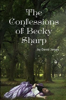 The Confessions of Becky Sharp by James, David L.