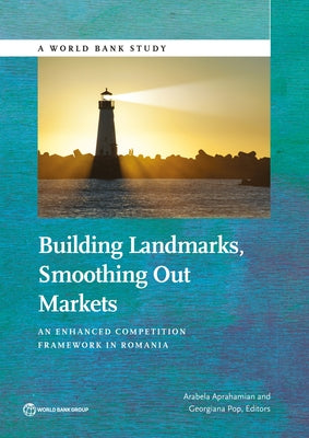 Building Landmarks, Smoothing Out Markets: An Enhanced Competition Framework in Romania by Aprahamian, Arabela