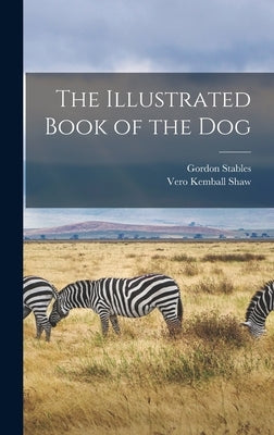 The Illustrated Book of the Dog by Stables, Gordon