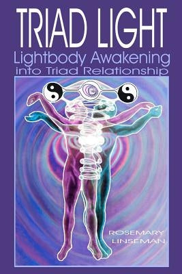 Triad Light: Lightbody Awakening into Triad Relationship by Linseman, Rosemary