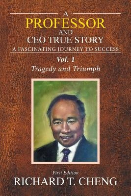 A Professor and Ceo True Story: Surviving the Two Wars by Cheng, Richard T.