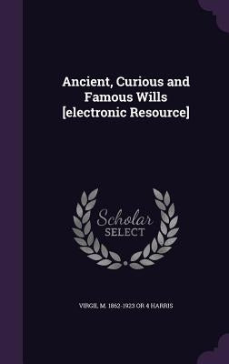 Ancient, Curious and Famous Wills [electronic Resource] by Harris, Virgil M. 1862-1923 or 4.