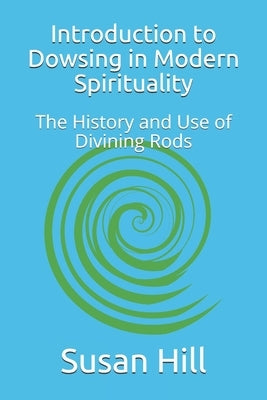 Introduction to Dowsing in Modern Spirituality: The History and Use of Divining Rods by Hill, Susan