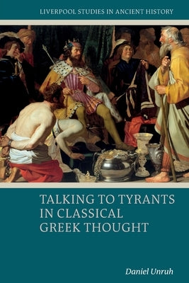 Talking to Tyrants in Classical Greek Thought by Unruh, Daniel