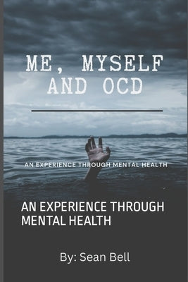 Me, Myself and Ocd: An Experience Through Mental Health by Bell, Sean