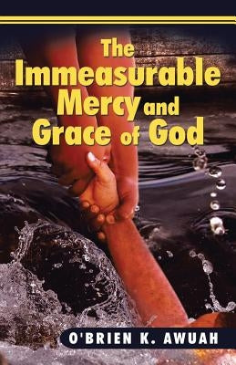 The Immeasurable Mercy and Grace of God by Awuah, O'Brien K.