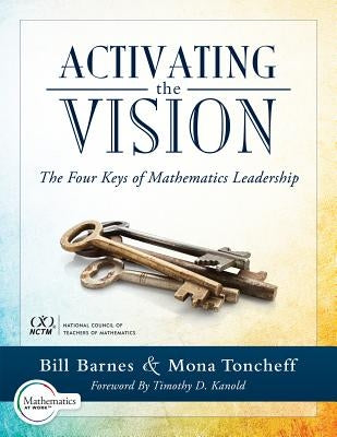 Activating the Vision: The Four Keys of Mathematics Leadership (from Team Leaders to Teachers) by Barnes, Bill