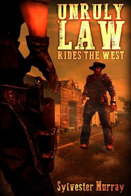 Unruly Law Rides the West by Murray, Sylvester