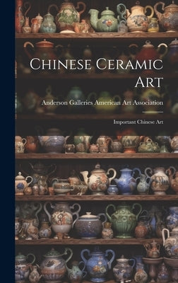 Chinese Ceramic Art; Important Chinese Art by American Art Association, Anderson Ga