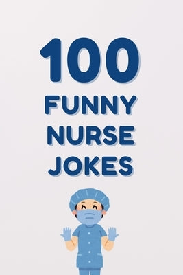 100 Funny Nurse Jokes: A Clean and Hilarious Gift Book for Nursing Students, Healthcare Workers, and Medical Professionals by Publications, Allpress