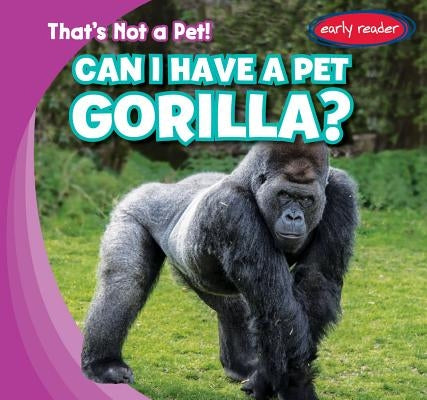 Can I Have a Pet Gorilla? by Wilberforce, Bert