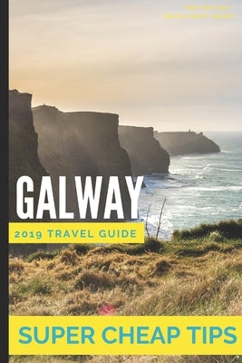 Super Cheap Galway: How to enjoy a $1,000 trip to Galway for $175 by Hanlon, Liam