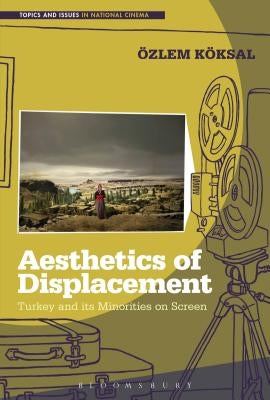 Aesthetics of Displacement: Turkey and its Minorities on Screen by Koksal, Ozlem