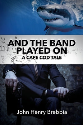 And The Band Played On: A Cape Cod Tale by Brebbia, John Henry