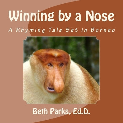 Winning by a Nose: A Rhyming Tale Set in Borneo by Parks Ed D., Beth