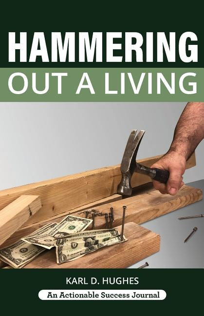 Hammering Out a Living: A Carpenter's Guide for a Successful Life by Hughes, Karl D.