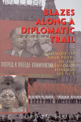 Blazes Along a Diplomatic Trail by Brown, J. C. Gordon