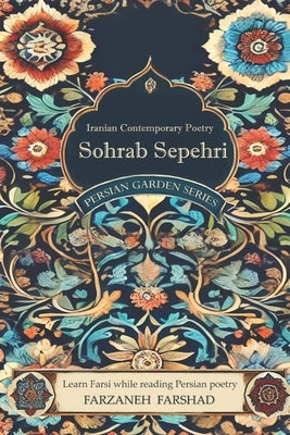 Iranian Contemporary Poetry - Sohrab Sepehri: Learn Farsi while reading Persian poetry by Farshad, Farzaneh