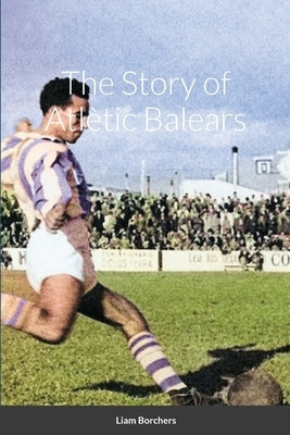 The Story of Atlètic Balears by Borchers, Liam