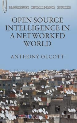 Open Source Intelligence in a Networked World by Olcott, Anthony