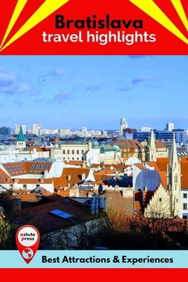 Bratislava Travel Highlights: Best Attractions & Experiences by Harris, Donald