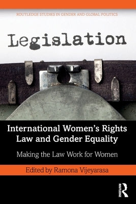 International Women's Rights Law and Gender Equality: Making the Law Work for Women by Vijeyarasa, Ramona