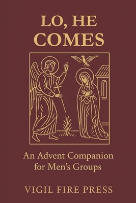 Lo, He Comes: An Advent Companion for Men's Groups by Press, Vigil Fire
