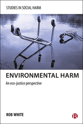 Environmental Harm: An Eco-Justice Perspective by White, Rob