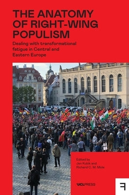 The Anatomy of Right-Wing Populism: Dealing with Transformational Fatigue in Central and Eastern Europe by Kubik, Jan
