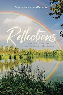 Reflections: Looking Back on All That the Lord Has Brought Me Through by Lennon-Passard, Sonia