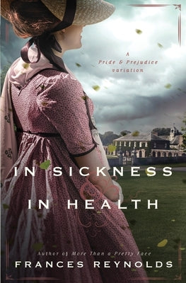 In Sickness and in Health: A Variation of Jane Austen's Pride and Prejudice by Reynolds, Frances