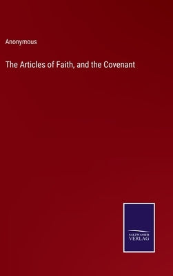 The Articles of Faith, and the Covenant by Anonymous
