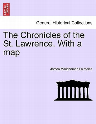 The Chronicles of the St. Lawrence. with a Map by Le Moine, James MacPherson
