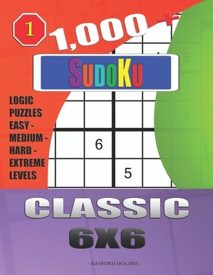 1,000 + Sudoku Classic 6x6: Logic puzzles easy - medium - hard - extreme levels by Holmes, Basford