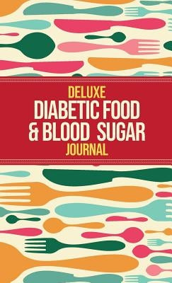 Deluxe Diabetic Food & Blood Sugar Journal: Making the Diabetic Diet Easy by Healthy, Habitually