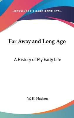 Far Away and Long Ago: A History of My Early Life by Hudson, W. H.