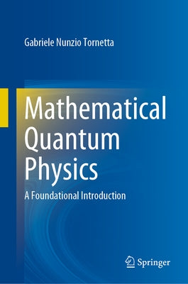 Mathematical Quantum Physics: A Foundational Introduction by Tornetta, Gabriele Nunzio
