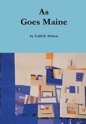 As Goes Maine by Nelson, Todd R.