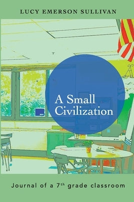 A Small Civilization: Journal of a 7th grade classroom by Sullivan, Lucy Emerson