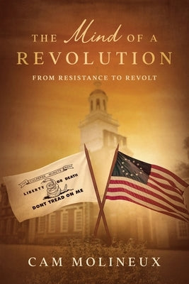 The Mind of a Revolution: From Resistance to Revolt by Molineux, Cam